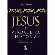 Imagem de Jesus: A verdadeira história - Jacques Duquesne - 9788575091357