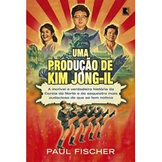Imagem de Uma Produção de Kim Jong-il - Paul Fischer - 9788501107053