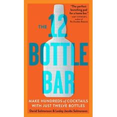 Imagem de The 12 Bottle Bar: A Dozen Bottles. Hundreds of Cocktails. A New Way to Drink. - Capa Comum - 9780761174943
