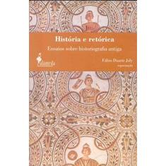 Imagem de História e Retórica - Ensaios Sobre Historiografia Antiga - Joly, Fabio Duarte - 9788598325552