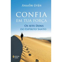 Imagem de Confia Em Tua Força - Os Sete Dons do Espírito Santo - Grün, Anselm - 9788532640789