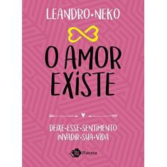 Imagem de O Amor Existe - Deixe Esse Sentimento Invadir Sua Vida - Neko, Leandro - 9788542210941