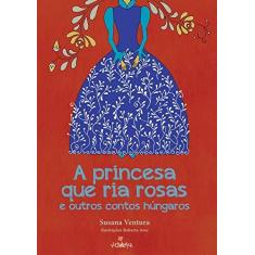 Imagem de A Princesa que Ria Rosas e Outros Contos Húngaros - Susana Ventura - 9788574924236
