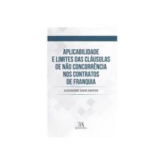 Imagem de Aplicabilidade e Limites das Cláusulas de Não Concorrência nos Contratos de Franquia - Alexandre David Santos - 9788584934010