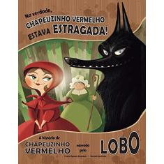 Imagem de Na Verdade, Chapeuzinho Vermelho Estava Estragada!: a História da Chapeuzinho Vermelho Narrada Pelo Lobo - Trisha Speed Shaskan - 9788538046158