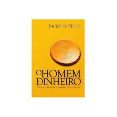 Imagem de O Homem e o Dinheiro - Aprenda A Lidar Com " A Origem de Todos Os Males" - Ellul, Jacques - 9788560387397