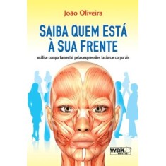 Imagem de Saiba Quem Está Á Sua Frente - Análise Comportamental Pelas Expressões Facias E Corporais - Oliveira, João - 9788578541637