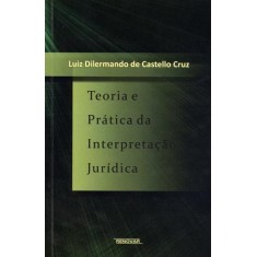 Imagem de Teoria e Prática da Interpretação Jurídica - Dilermando De Castello Cruz, Luiz - 9788571478060