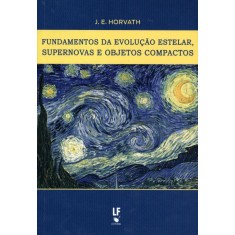 Imagem de Fundamentos da Evolção Estelar, Supernovas e Objetos Compactos - Horvath, J. E. - 9788578611095