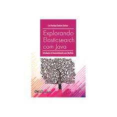 Imagem de Explorando Elasticsearch Com Java: Introdução ao Desenvolvimento Para Big Data - Luiz Henrique Zambom Santana - 9788539907076