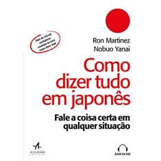 Imagem de Como Dizer Tudo em Japonês: Fale a coisa certa em qualquer situação - Nobuo Yanai - 9788550803449
