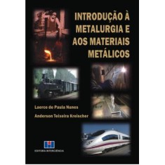 Imagem de Introdução À Metalurgia e Aos Materiais Metálicos - Nunes, Laerce De Paula; Teixeira Kreischer, Anderson - 9788571932395