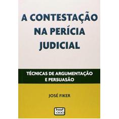 Imagem de A Contestação na Perícia Judicial - Técnicas de Argumentação e Persuasão - Fiker, José - 9788574562834