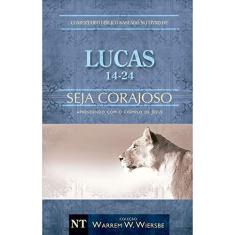 Imagem de Lucas 14-24 - Seja Corajoso - Aprendendo Com o Exemplo de Jesus - Col. Warren W. Wiersbe - Wiersbe, Warren W. ; - 9788580640939