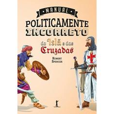 Imagem de Manual Politicamente Incorreto do Islã e das Cruzadas - Robert Spencer - 9788595070356