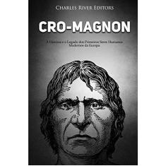 Imagem de Cro-Magnon: A História E O Legado DOS Primeiros Seres Humanos Modernos Da Europa - Charles River Editors - 9781727486506