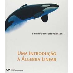 Imagem de Uma Introdução À Álgebra Linear - Shokranian, Salahoddin - 9788573938043
