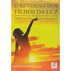 Imagem de O Retorno Dos Filhos Da Luz. Profecias Incas E Maias Para Um Novo Mundo - Judith Bluestone Polich - 9788561080099