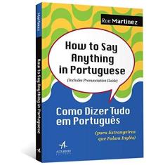 Imagem de How To Say Anything In Portuguese - Como Dizer Tudo Em Português Para Estrangeiros Que Falam Inglês - Martinez, Ron - 9788550802763