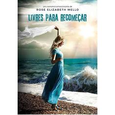 Imagem de Livres Para Recomeçar - Rose Elizabeth Mello - 9788577225712