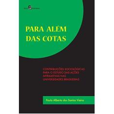 Imagem de Para Além das Cotas: Contribuições Sociológicas Para o Estudo das Ações Afirmativas nas Universidades Brasileiras - Paulo Alberto Dos Santos Vieira - 9788581485836