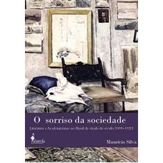 Imagem de O Sorriso da Sociedade - Literatura e Academicismo No Brasil da Virada do Século - Silva, Maurício - 9788579391811