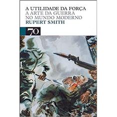 Imagem de A Utilidade da Força, a Arte da Guerra no Mundo Moderno - Smith, Rupert - 9789724414102
