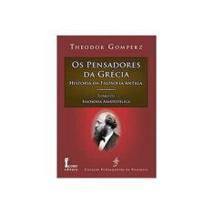 Imagem de Os Pensadores da Grécia: História da Filosofia Antiga - Tomo III Filosofia Aristotélica - Theodor Gomperz - 9788527412438