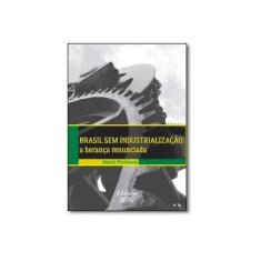 Imagem de Brasil Sem Industrialização: A Herança Renunciada - Marcio Pochmann - 9788577982011