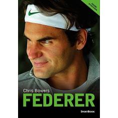 Imagem de Federer. 2018 Atualizada - Chris Bowers - 9788569371021