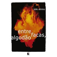 Imagem de Entre Facas, Algodão - Almino, João - 9788501109231
