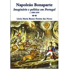 Imagem de Napoleao Bonaparte - Imaginário e Política em Portugal - Neves, Lucia Maria Bastos Pereira Das - 9788598325668