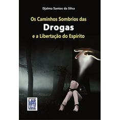 Imagem de eBook Os Caminhos Sombrios das Drogas e Libertação do Espírito - Djalma Santos - 9788564703070