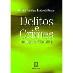 Imagem de Delitos e Crimes na Igreja Católica - Jose Francisco Falcão De Barros - 9788536900650