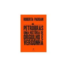 Imagem de Petrobras: Uma História de Orgulho e Vergonha - Roberta Paduan Alvares - 9788547000103