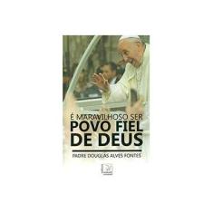 Imagem de É Maravilhoso Ser Povo Fiel de Deus - Douglas Alves Fontes - 9788569254157