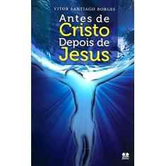 Imagem de Antes de Cristo Depois de Jesus - Vitor Santiago Borges - 9788540900189
