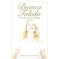 Imagem de Bianca Toledo - Prova Viva de Um Milagre - Toledo, Bianca - 9788543300429