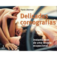 Imagem de Delicadas Coreografias - Instantâneos de uma Terapia Ocupacional - Liberman, Flavia - 9788532305084