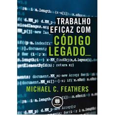Imagem de Trabalho Eficaz Com Código Legado - Feathers, Michael C. - 9788582600320