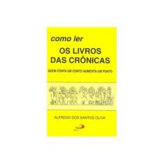 Imagem de Como Ler Os Livros Das Crônicas: Quem Conta Um Conto Aumenta Um Ponto - Alfredo Dos Santos Oliva - 9788534919968