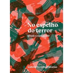 Imagem de No Espelho do Terror. Jihad e Espetáculo - Gabriel Ferreira Zacarias - 9788593115172