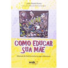 Imagem de Como Educar Sua Mae. Manual De Sobrevivencia Para Meninos - Capa Comum - 9788578542023