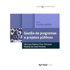 Imagem de Gestão de Programas e Projetos Públicos - Col. Práticas de Gestão - Da Costa Pimenta, Roberto; Thiry-cherques, Hermano Roberto - 9788522515363