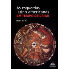 Imagem de As Esquerdas Latino-americanas Em Tempo de Criar - Castro, Nils - 9788576431305