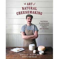 Imagem de The Art of Natural Cheesemaking: Using Traditional, Non-Industrial Methods and Raw Ingredients to Make the World's Best Cheeses - David Asher - 9781603585781