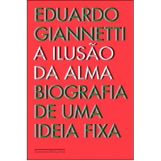 Imagem de A Ilusão da Alma - Biografia de uma Ideia Fixa - Giannetti, Eduardo - 9788535917055