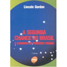 Imagem de A Segunda Chance do Brasil - A Caminho do Primeiro Mundo - Gordon, Lincoln - 9788573592818