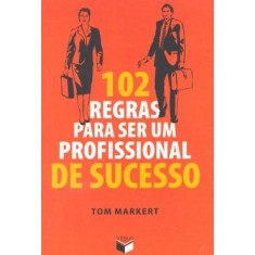 Imagem de 102 Regras para Ser um Profissional de Sucesso - Markert, Tom - 9788576860730