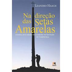Imagem de Na Direção das Setas Amarelas. A Busca de Si Mesmo no Caminho de Santiago de Compostela - Leandro Haach - 9788555270970